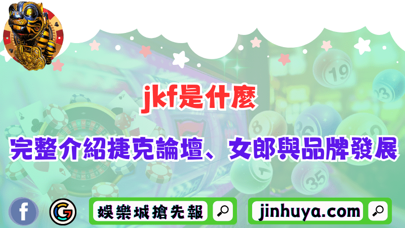 jkf是什麼？完整介紹捷克論壇、女郎與品牌發展！