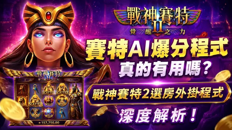 賽特AI爆分程式真的有用嗎？戰神賽特2選房外掛程式深度解析！